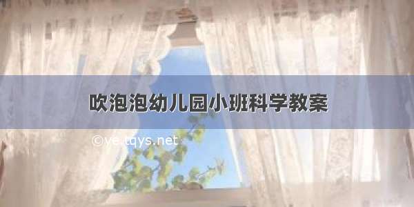 吹泡泡幼儿园小班科学教案