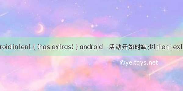 android intent { (has extras) } android – 活动开始时缺少Intent extras