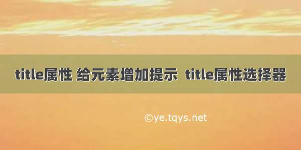 title属性 给元素增加提示  title属性选择器