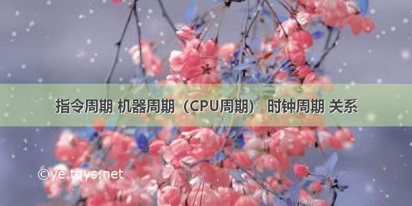 指令周期 机器周期（CPU周期） 时钟周期 关系