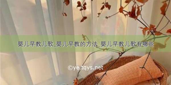 婴儿早教儿歌_婴儿早教的方法_婴儿早教儿歌有哪些