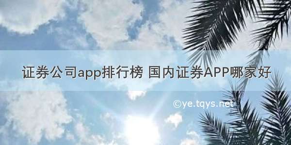 证券公司app排行榜 国内证券APP哪家好