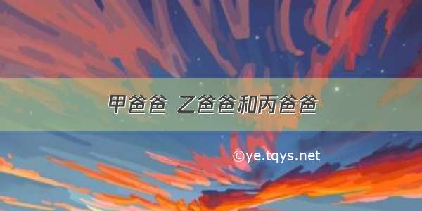 甲爸爸 乙爸爸和丙爸爸