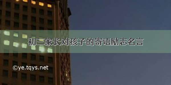 初三家长对孩子的寄语励志名言