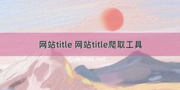 网站title 网站title爬取工具