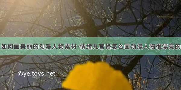 如何画美丽的动漫人物素材-情绪九宫格怎么画动漫人物很漂亮的