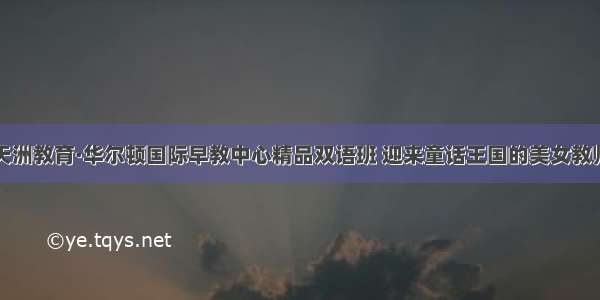 天洲教育·华尔顿国际早教中心精品双语班 迎来童话王国的美女教师