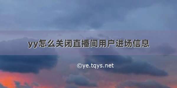 yy怎么关闭直播间用户进场信息