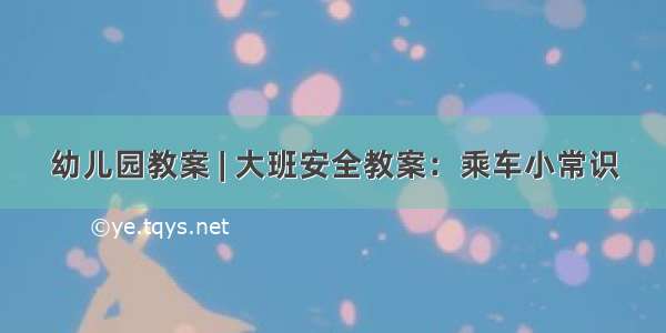 幼儿园教案 | 大班安全教案：乘车小常识