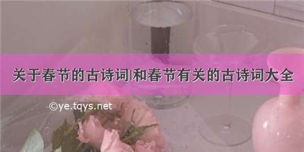 关于春节的古诗词|和春节有关的古诗词大全