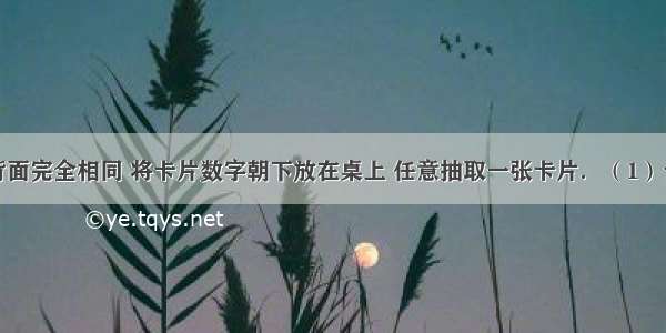 下列卡片背面完全相同 将卡片数字朝下放在桌上 任意抽取一张卡片．（1）卡片上的数