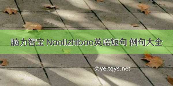 脑力智宝 Naolizhibao英语短句 例句大全