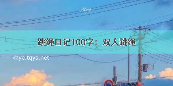 跳绳日记100字：双人跳绳