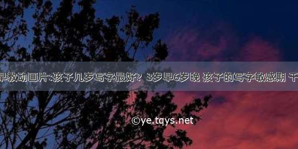 3岁儿童早教动画片:孩子几岁写字最好？3岁早6岁晚 孩子的写字敏感期 千万别错过