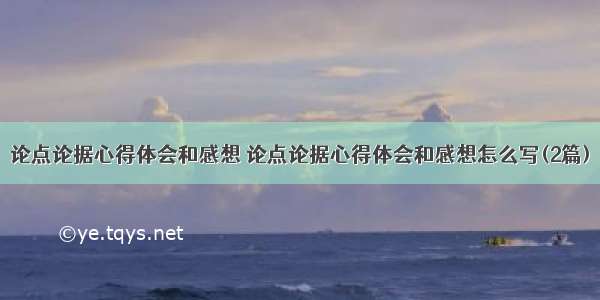 论点论据心得体会和感想 论点论据心得体会和感想怎么写(2篇)