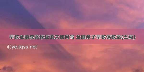 早教全脑教案模板范文如何写 全脑亲子早教课教案(五篇)