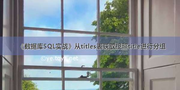 《数据库SQL实战》从titles表获取按照title进行分组