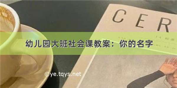 幼儿园大班社会课教案：你的名字