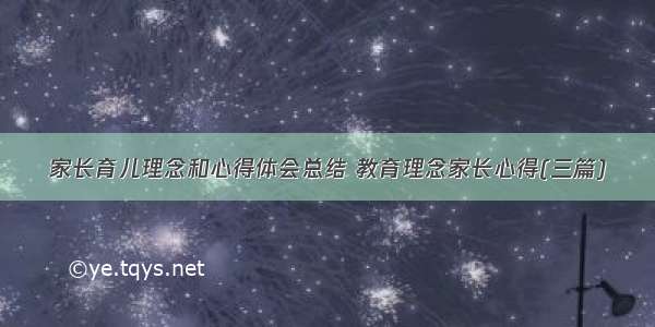 家长育儿理念和心得体会总结 教育理念家长心得(三篇)