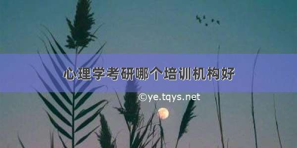 心理学考研哪个培训机构好