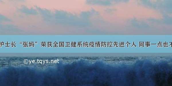 重庆护士长“张妈”荣获全国卫健系统疫情防控先进个人 同事一点也不意外