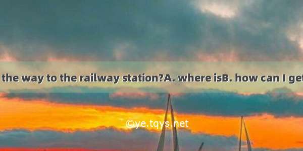 Can you tell me the way to the railway station?A. where isB. how can I get toC. the way at