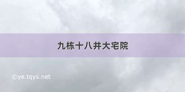 九栋十八井大宅院