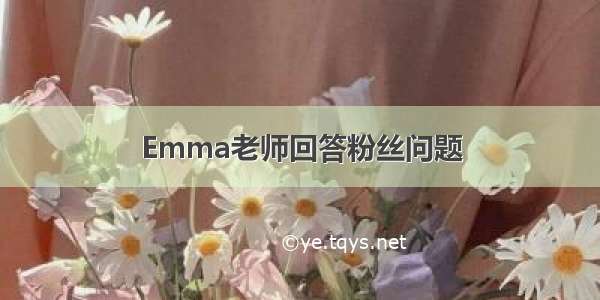 Emma老师回答粉丝问题