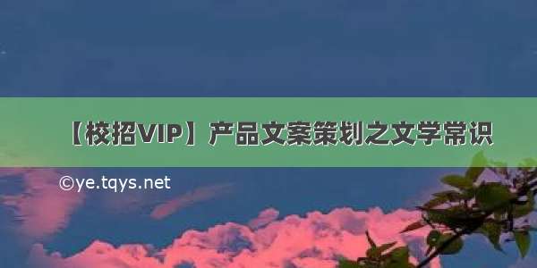 【校招VIP】产品文案策划之文学常识