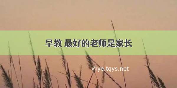 早教 最好的老师是家长