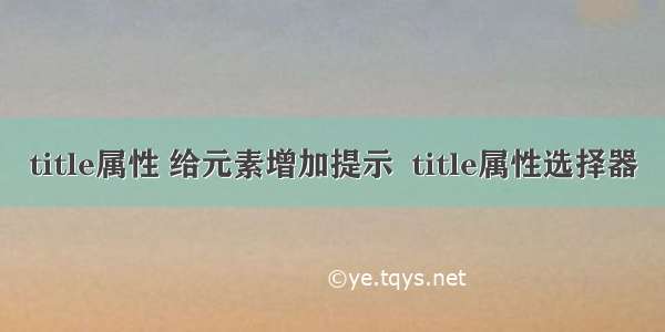 title属性 给元素增加提示  title属性选择器