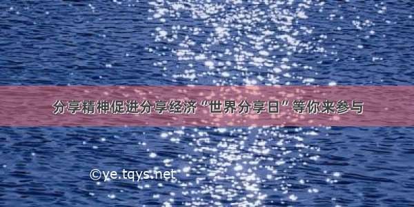 分享精神促进分享经济“世界分享日”等你来参与