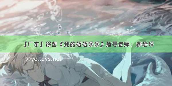 【广东】徐哲《我的姐姐珍珍》指导老师：赖艳玲