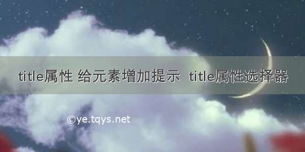 title属性 给元素增加提示  title属性选择器