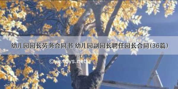 幼儿园园长劳务合同书 幼儿园副园长聘任园长合同(36篇)