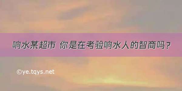 响水某超市 你是在考验响水人的智商吗？