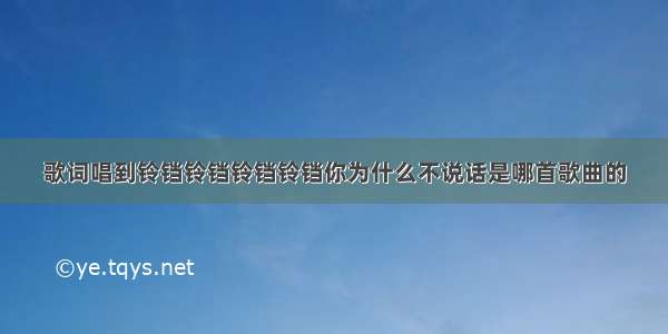 歌词唱到铃铛铃铛铃铛铃铛你为什么不说话是哪首歌曲的