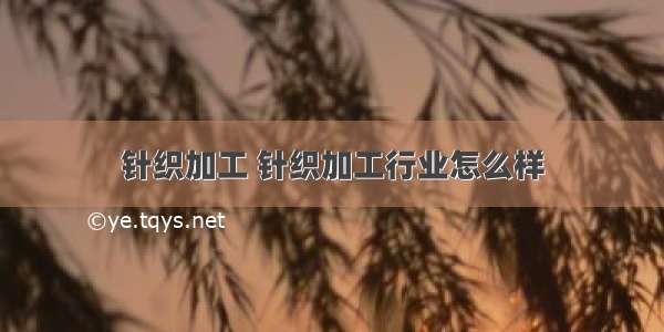 针织加工 针织加工行业怎么样