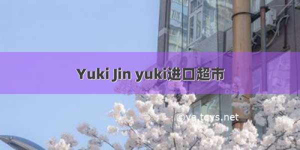 Yuki Jin yuki进口超市