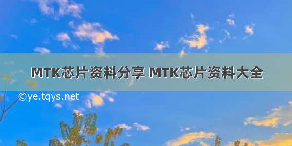 MTK芯片资料分享 MTK芯片资料大全