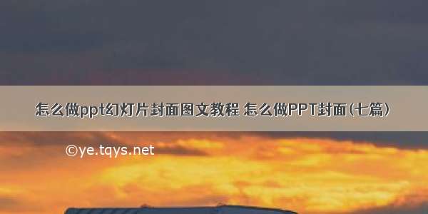 怎么做ppt幻灯片封面图文教程 怎么做PPT封面(七篇)