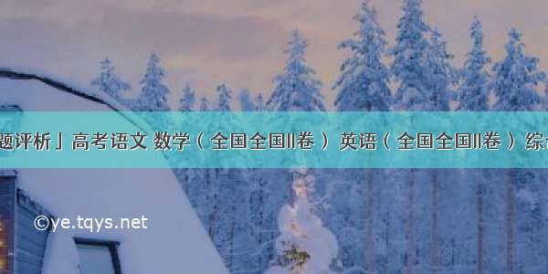 「试题评析」高考语文 数学（全国全国II卷） 英语（全国全国II卷） 综合（全