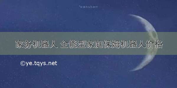 家务机器人 全能型家庭保姆机器人价格