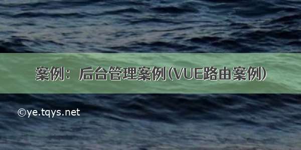 案例：后台管理案例(VUE路由案例)