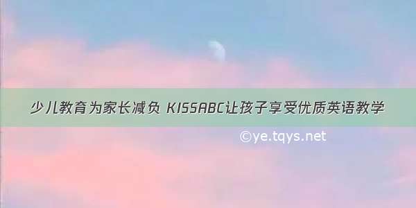 少儿教育为家长减负 KISSABC让孩子享受优质英语教学