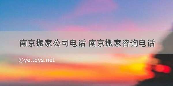 南京搬家公司电话 南京搬家咨询电话