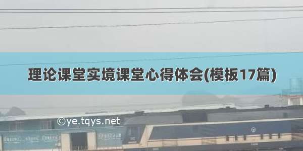 理论课堂实境课堂心得体会(模板17篇)