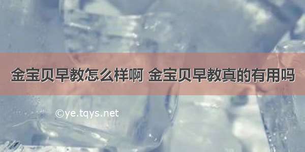 金宝贝早教怎么样啊 金宝贝早教真的有用吗