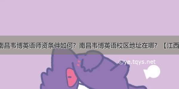 南昌韦博英语师资条件如何？南昌韦博英语校区地址在哪？【江西】