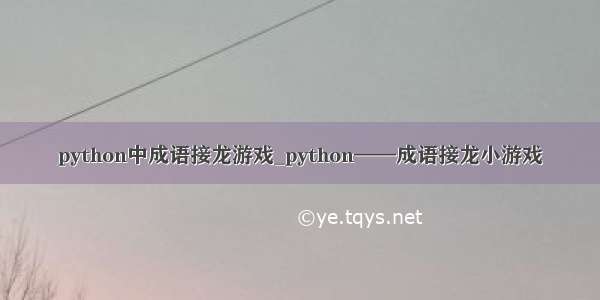 python中成语接龙游戏_python——成语接龙小游戏